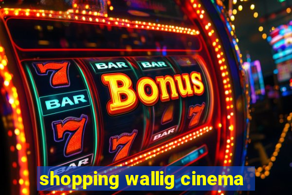 shopping wallig cinema